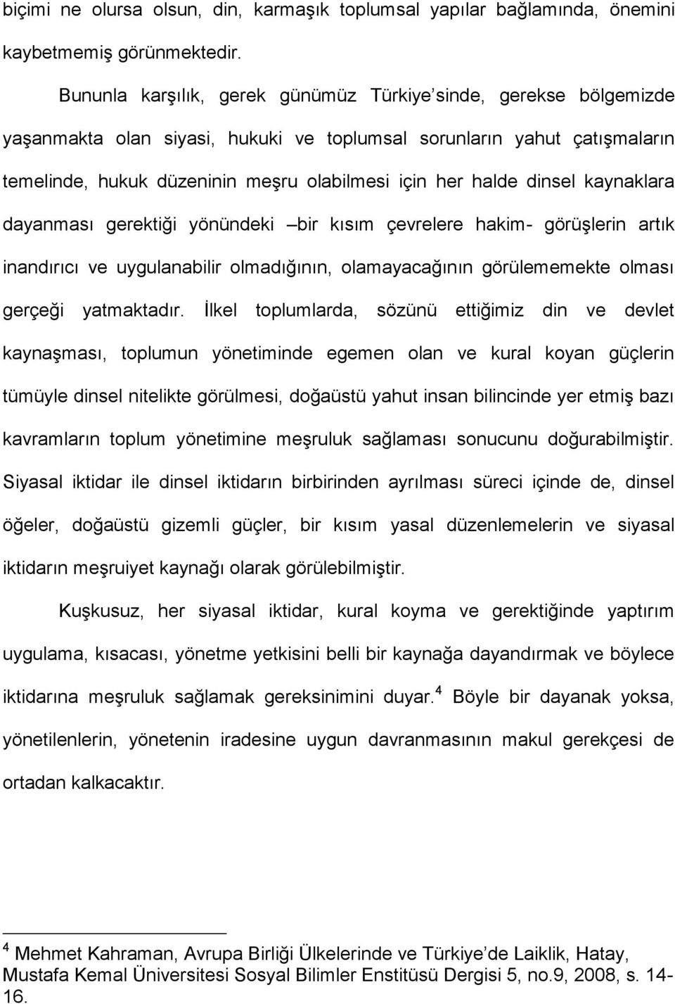 dinsel kaynaklara dayanması gerektiği yönündeki bir kısım çevrelere hakim- görüşlerin artık inandırıcı ve uygulanabilir olmadığının, olamayacağının görülememekte olması gerçeği yatmaktadır.