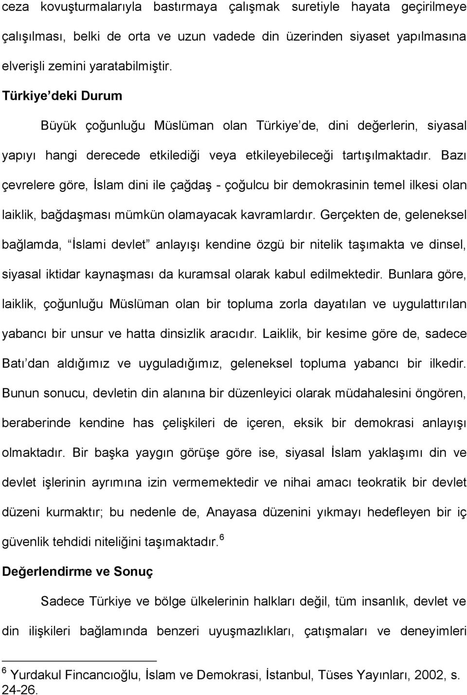 Bazı çevrelere göre, İslam dini ile çağdaş - çoğulcu bir demokrasinin temel ilkesi olan laiklik, bağdaşması mümkün olamayacak kavramlardır.