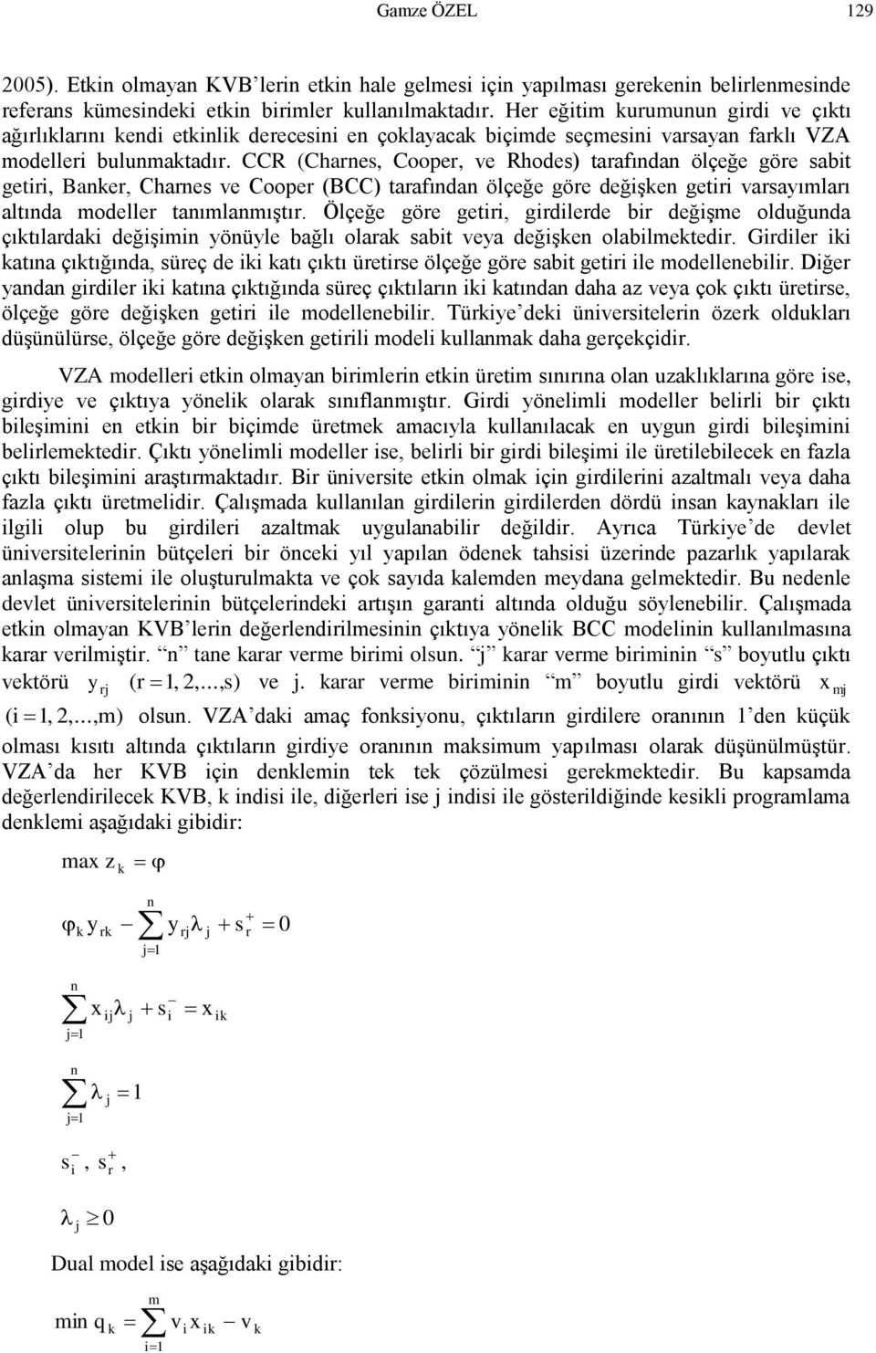 CCR (Charnes, Cooper, ve Rhodes) tarafından ölçeğe göre sabit getiri, Baner, Charnes ve Cooper (BCC) tarafından ölçeğe göre değişen getiri varsayımları altında modeller tanımlanmıştır.