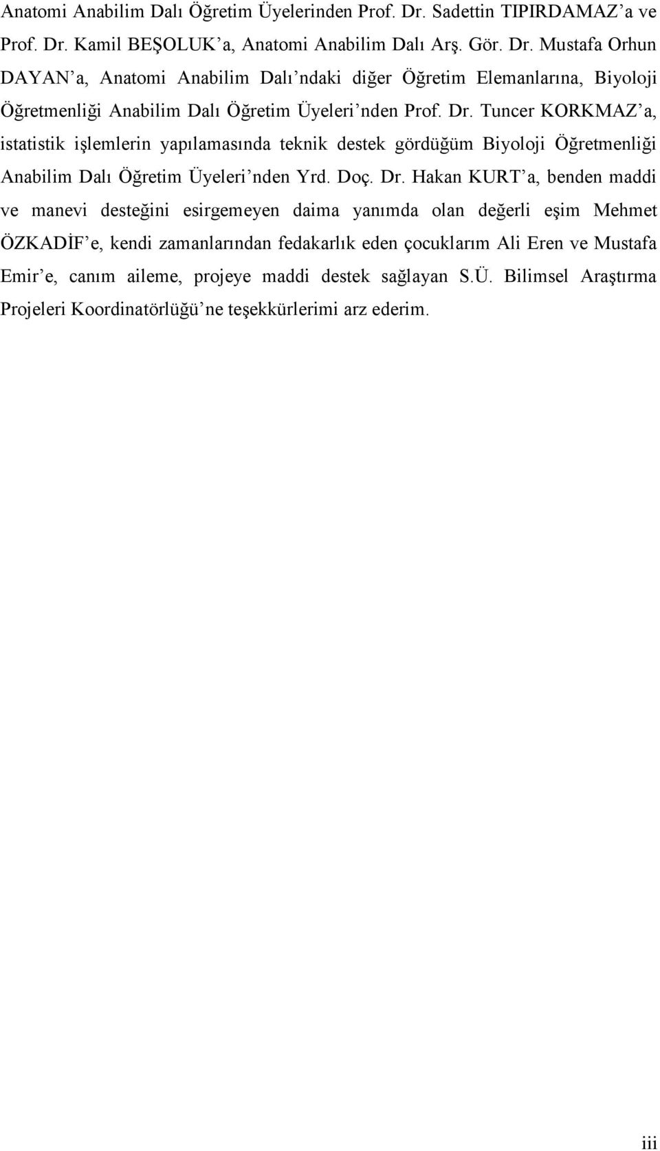 Dr. Tuncer KORKMAZ a, istatistik iģlemlerin yapılamasında teknik destek gördüğüm Biyoloji Öğretmenliği Anabilim Dalı Öğretim Üyeleri nden Yrd. Doç. Dr.