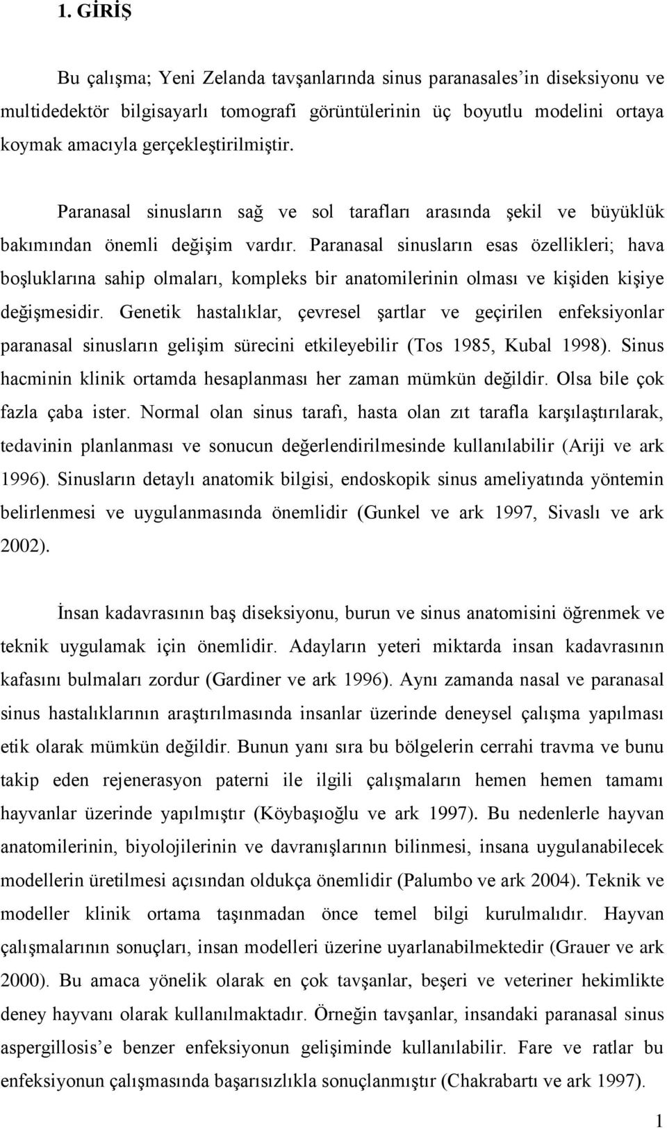 Paranasal sinusların esas özellikleri; hava boģluklarına sahip olmaları, kompleks bir anatomilerinin olması ve kiģiden kiģiye değiģmesidir.