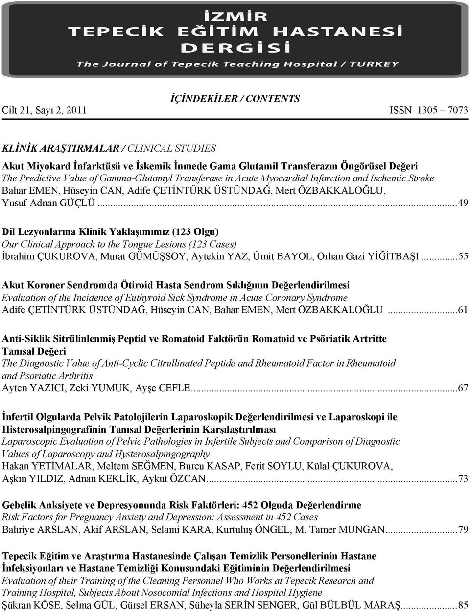 ..49 Dil Lezyonlarına Klinik Yaklaşımımız (123 Olgu) Our Clinical Approach to the Tongue Lesions (123 Cases) İbrahim ÇUKUROVA, Murat GÜMÜŞSOY, Aytekin YAZ, Ümit BAYOL, Orhan Gazi YİĞİTBAŞI.