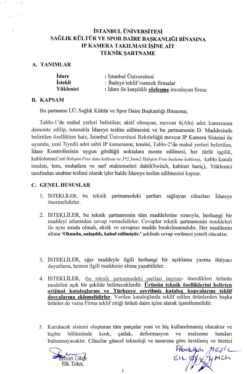 Saglik Kultur ve Spor Daire Baskanhgi Binasma; Tablo-'de mahal yerleri belirtilen; aktif olmayan, mevcut 6(Alti) adet kameramn demonte edilip, tutanakla Idareye teslim edilmesini ve bu artnamenin D.