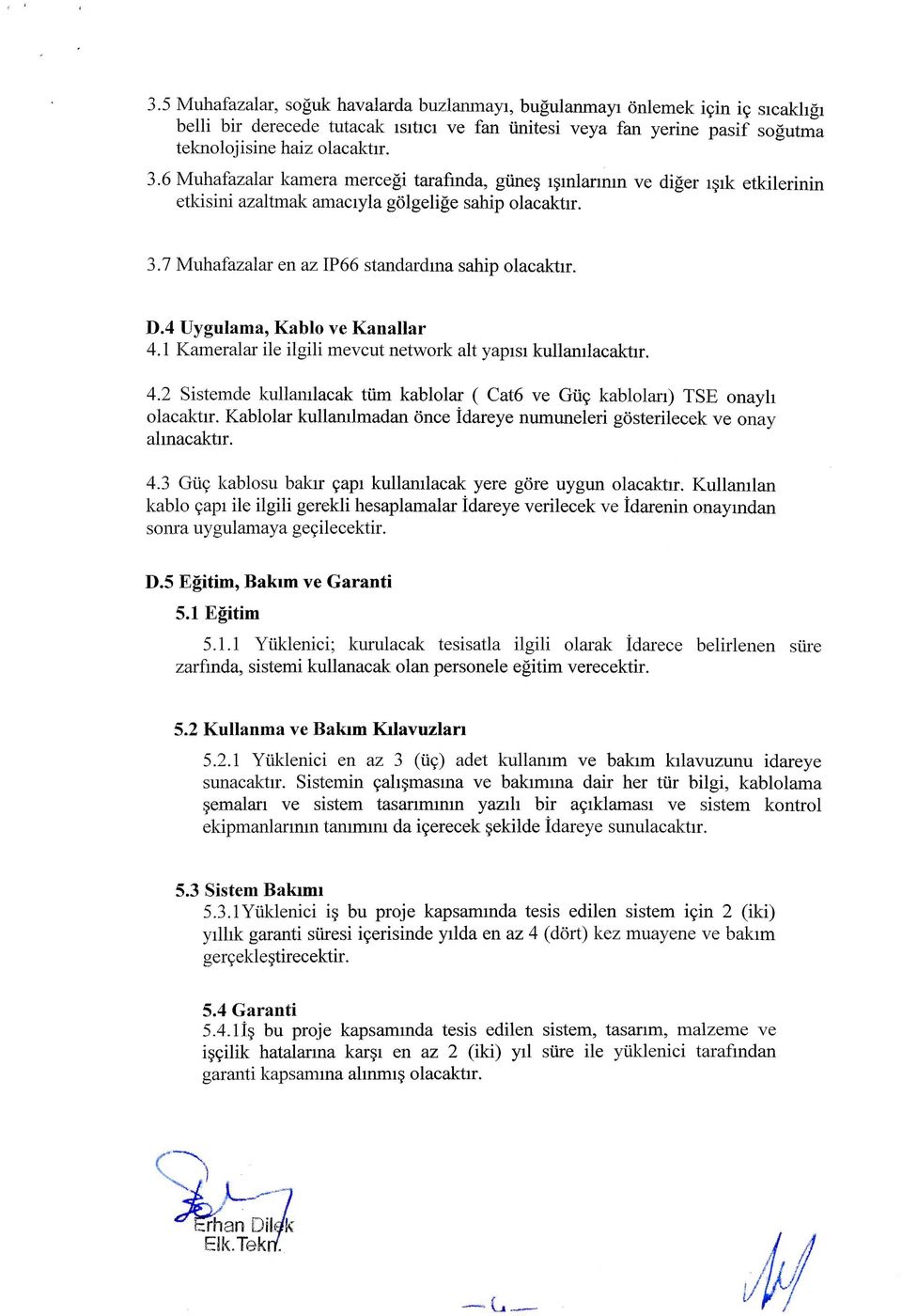 4 Uygulama, Kablo ve Kanallar 4. Kameralar ile ilgili mevcut network alt yapisi kullamlacaktir. 4. Sistemde kullamlacak tiim kablolar ( Cat6 ve 69 kablolan) TSE onayh olacaktir.