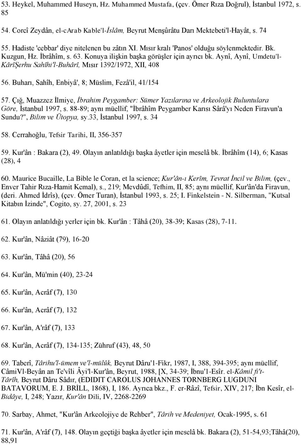 Aynî, Aynî, Umdetu'l- Kârîġerhu Sahîhi'l-Buhârî, Mısır 1392/1972, XII, 408 56. Buharı, Sahîh, Enbiyâ', 8; Müslim, Fezâ'il, 41/154 57.