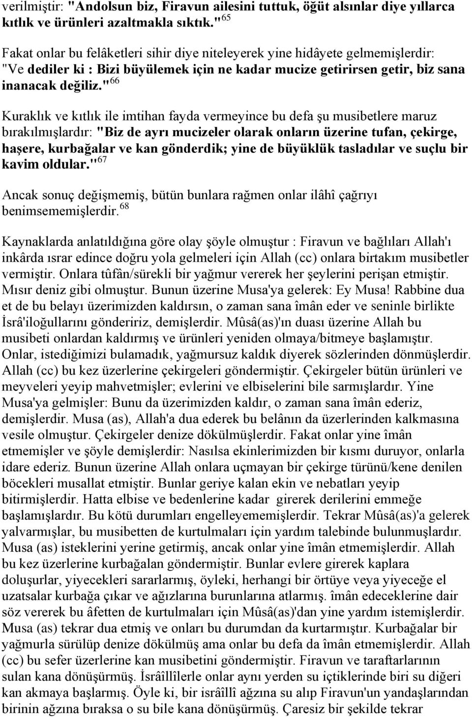 " 66 Kuraklık ve kıtlık ile imtihan fayda vermeyince bu defa şu musibetlere maruz bırakılmışlardır: "Biz de ayrı mucizeler olarak onların üzerine tufan, çekirge, haşere, kurbağalar ve kan gönderdik;