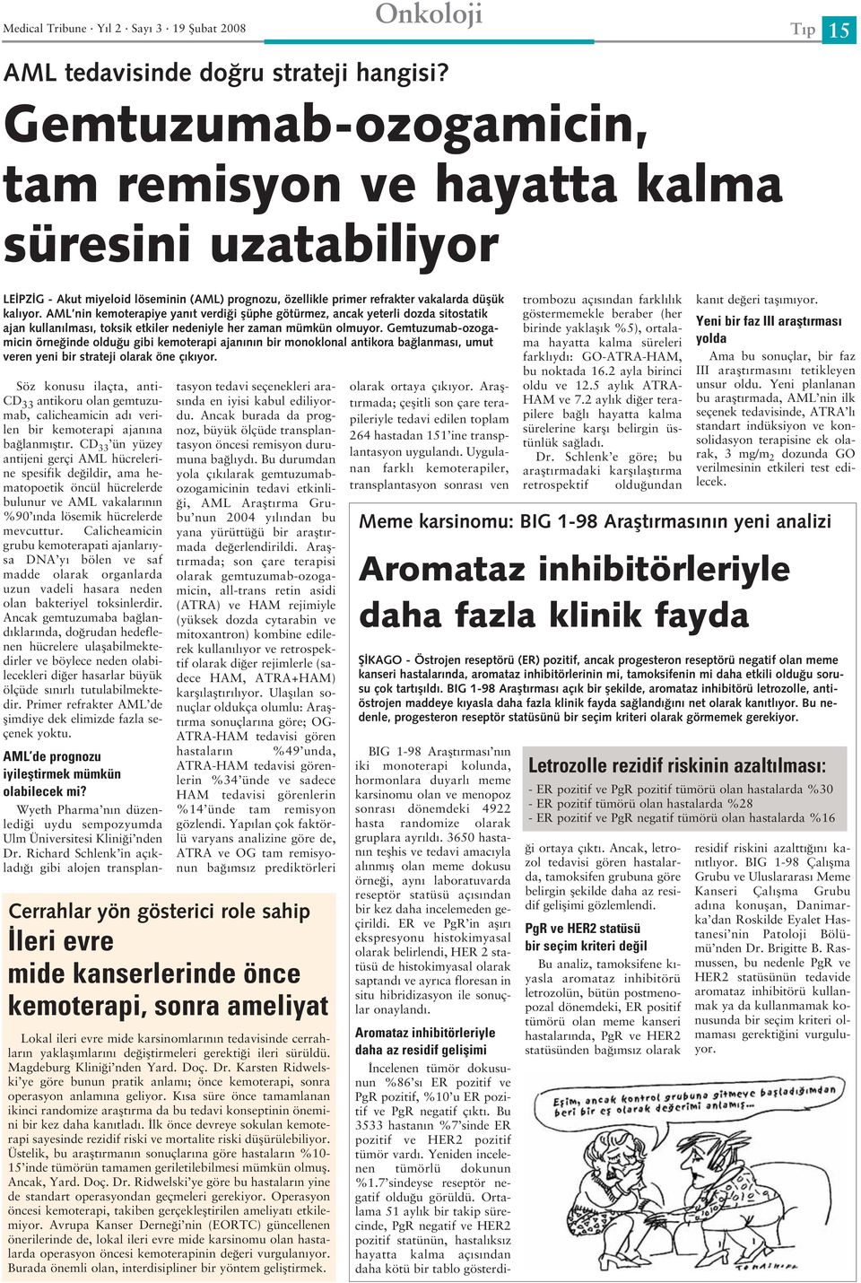 AML nin kemoterapiye yanıt verdiği şüphe götürmez, ancak yeterli dozda sitostatik ajan kullanılması, toksik etkiler nedeniyle her zaman mümkün olmuyor.