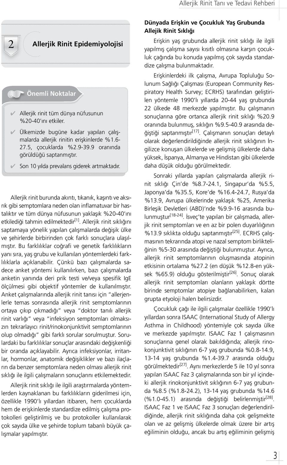 Allerjik rinit burunda akıntı, tıkanık, kaşıntı ve aksırık gibi semptomlara neden olan inflamatuvar bir hastalıktır ve tüm dünya nüfusunun yaklaşık %20-40 ını etkilediği tahmin edilmektedir [1].