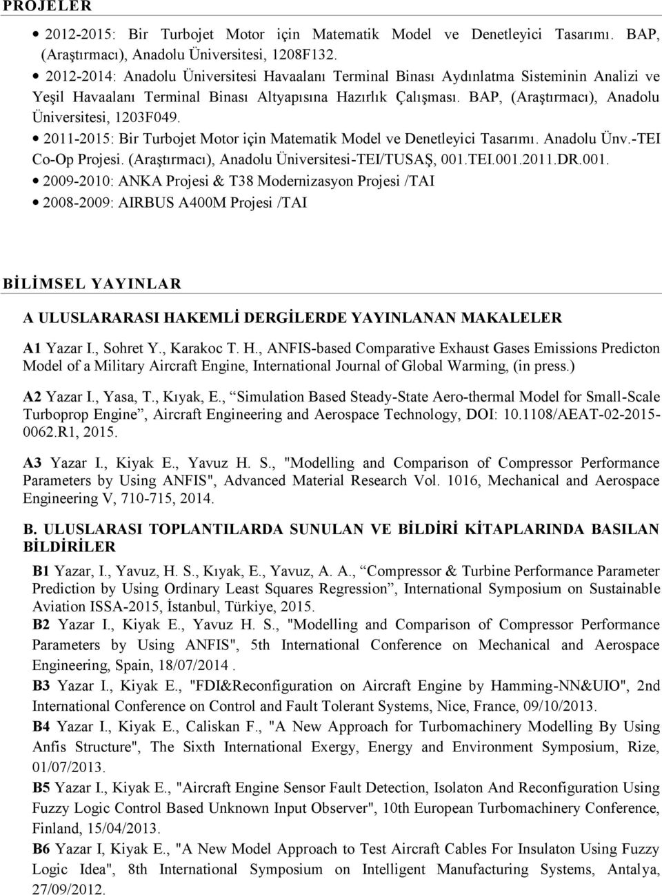 BAP, (Araştırmacı), Anadolu Üniversitesi, 1203F049. 2011-2015: Bir Turbojet Motor için Matematik Model ve Denetleyici Tasarımı. Anadolu Ünv.-TEI Co-Op Projesi.