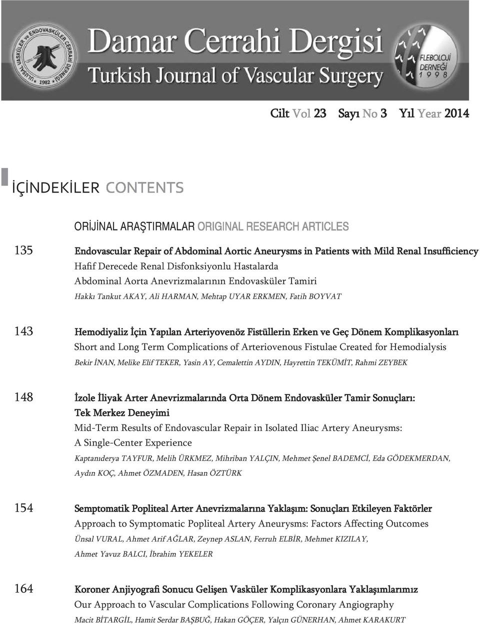 Dönem Komplikasyonları Short and Long Term Complications of Arteriovenous Fistulae Created for Hemodialysis Bekir İNAN, Melike Elif TEKER, Yasin AY, Cemalettin AYDIN, Hayrettin TEKÜMİT, Rahmi ZEYBEK