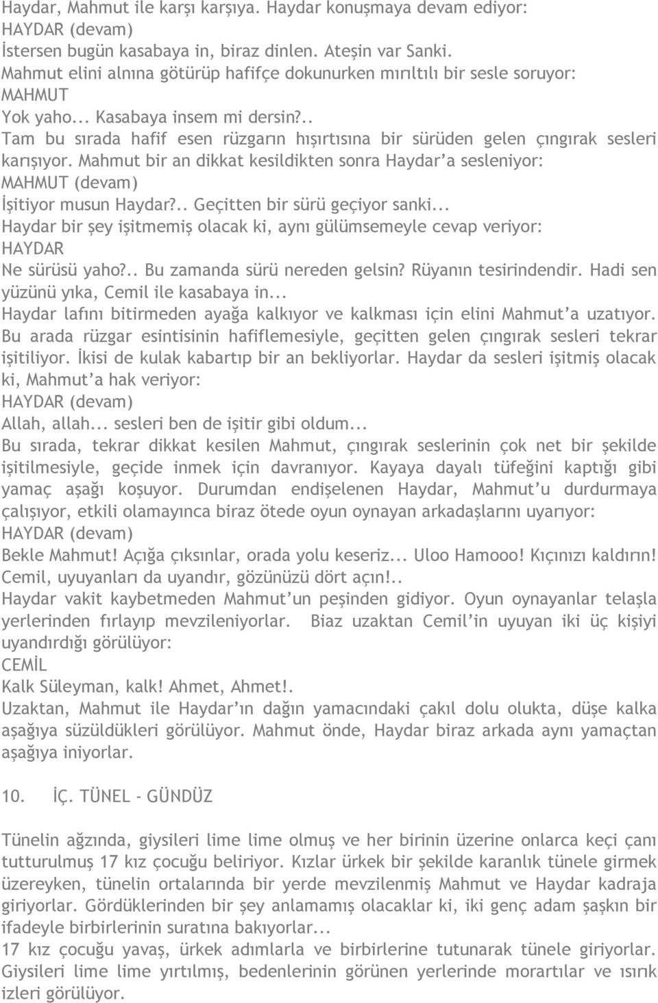 .. Tam bu sırada hafif esen rüzgarın hışırtısına bir sürüden gelen çıngırak sesleri karışıyor. Mahmut bir an dikkat kesildikten sonra Haydar a sesleniyor: (devam) İşitiyor musun Haydar?