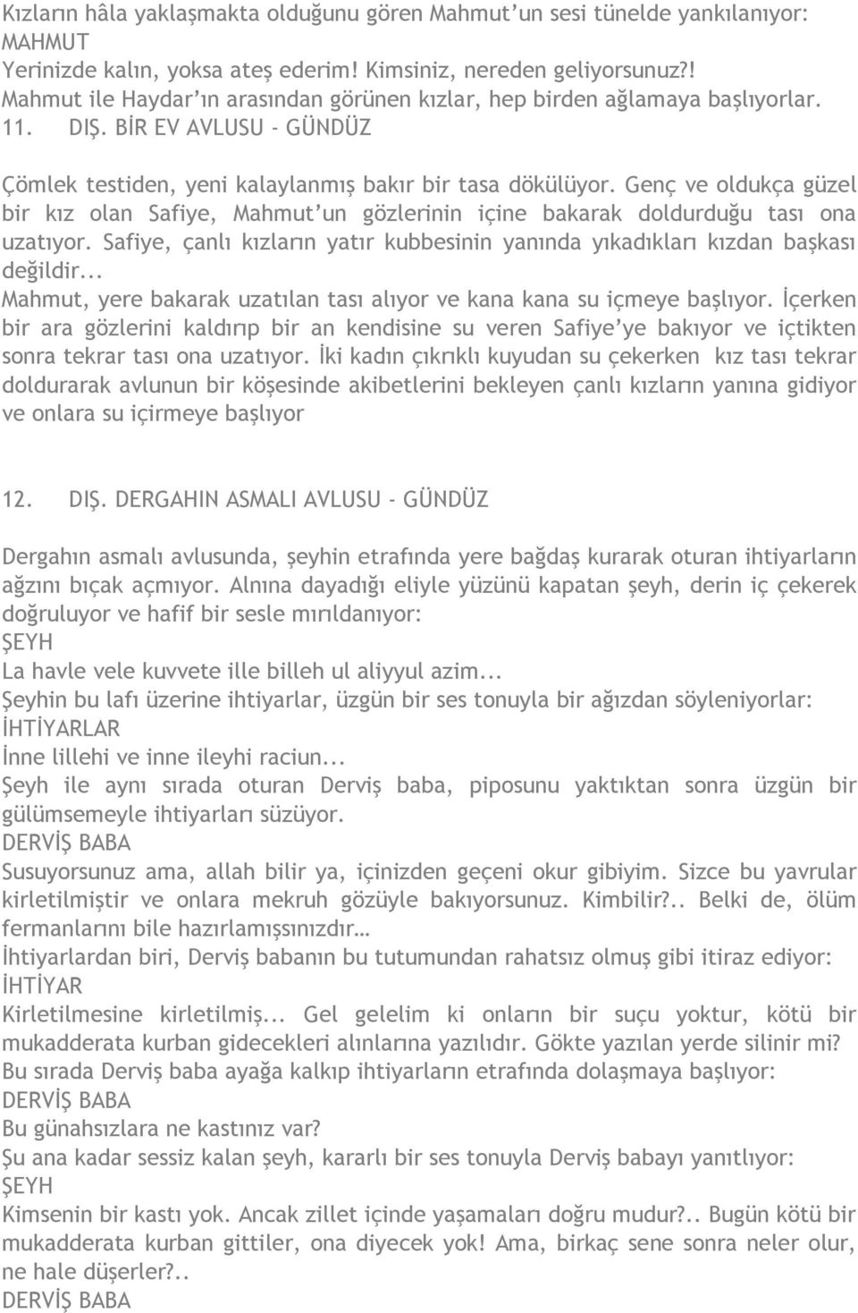 Genç ve oldukça güzel bir kız olan Safiye, Mahmut un gözlerinin içine bakarak doldurduğu tası ona uzatıyor. Safiye, çanlı kızların yatır kubbesinin yanında yıkadıkları kızdan başkası değildir.