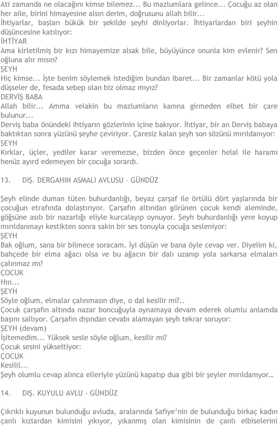 Sen oğluna alır mısın? ŞEYH Hiç kimse... İşte benim söylemek istediğim bundan ibaret... Bir zamanlar kötü yola düşseler de, fesada sebep olan biz olmaz mıyız? DERVİŞ BABA Allah bilir.