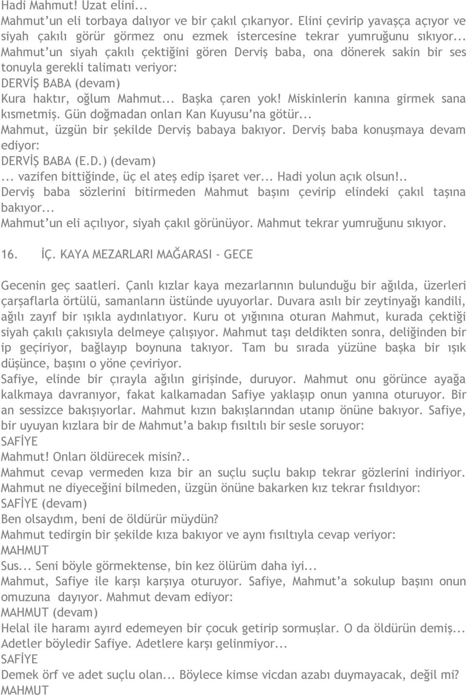 Miskinlerin kanına girmek sana kısmetmiş. Gün doğmadan onları Kan Kuyusu na götür... Mahmut, üzgün bir şekilde Derviş babaya bakıyor. Derviş baba konuşmaya devam ediyor: DERVİŞ BABA (E.D.) (devam).