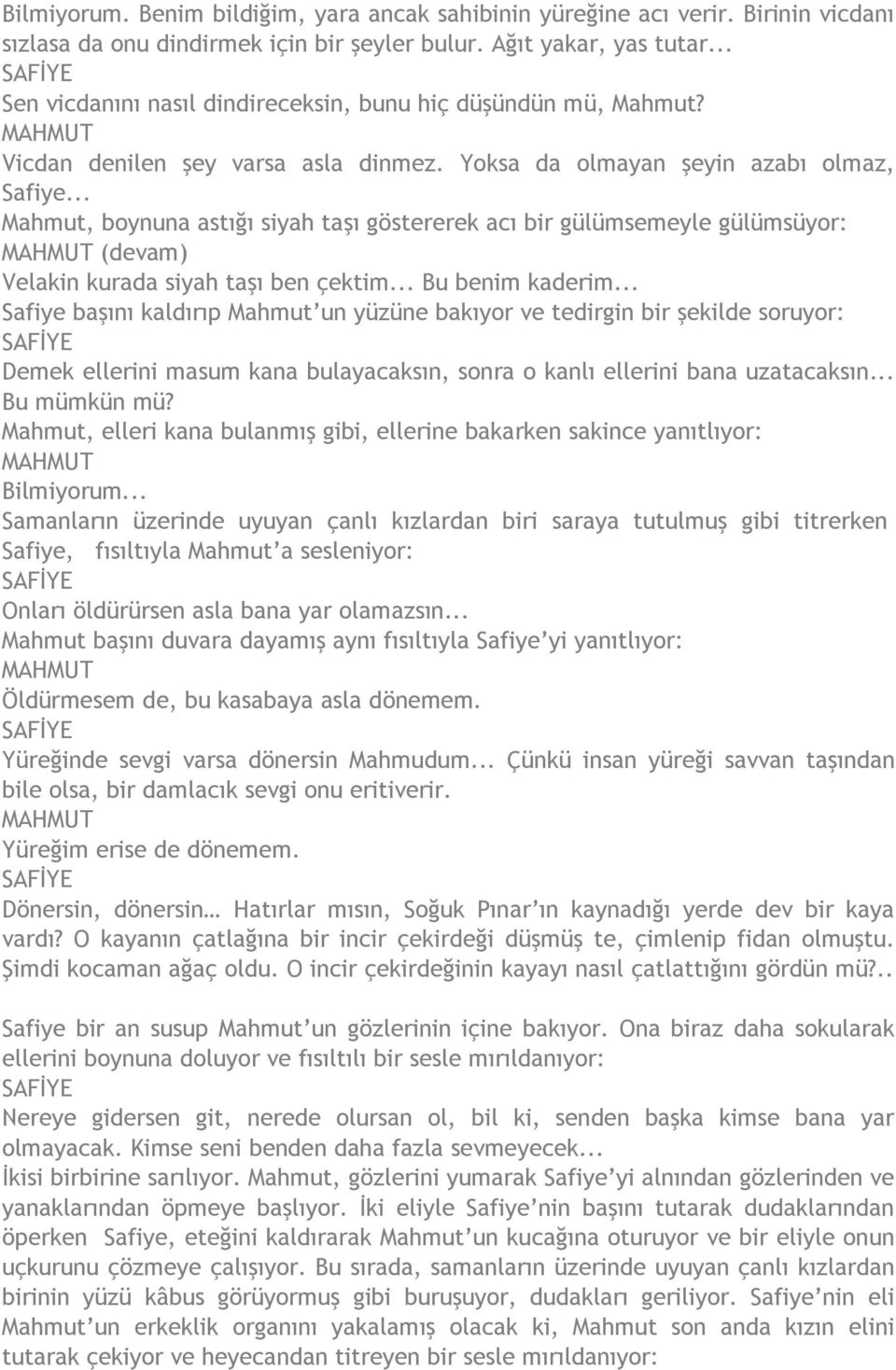 .. Mahmut, boynuna astığı siyah taşı göstererek acı bir gülümsemeyle gülümsüyor: (devam) Velakin kurada siyah taşı ben çektim... Bu benim kaderim.