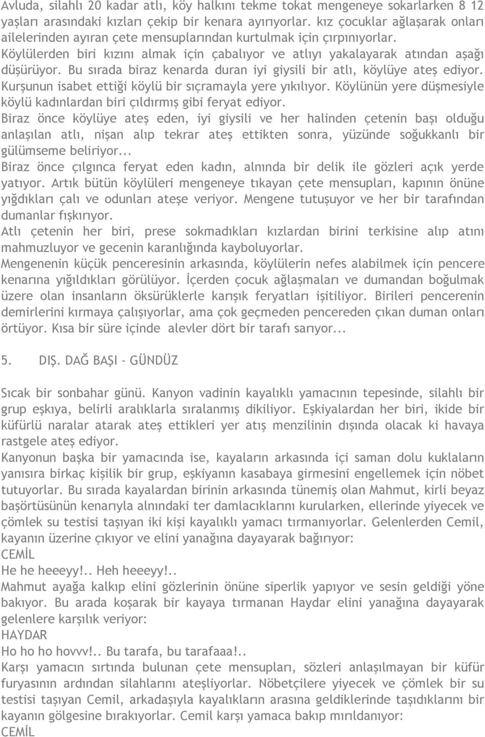 Bu sırada biraz kenarda duran iyi giysili bir atlı, köylüye ateş ediyor. Kurşunun isabet ettiği köylü bir sıçramayla yere yıkılıyor.