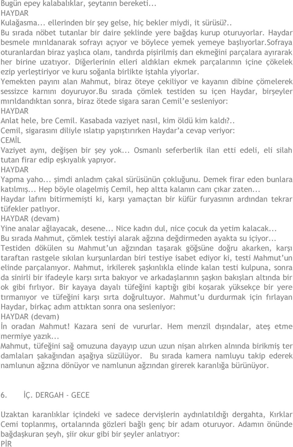 Diğerlerinin elleri aldıkları ekmek parçalarının içine çökelek ezip yerleştiriyor ve kuru soğanla birlikte iştahla yiyorlar.