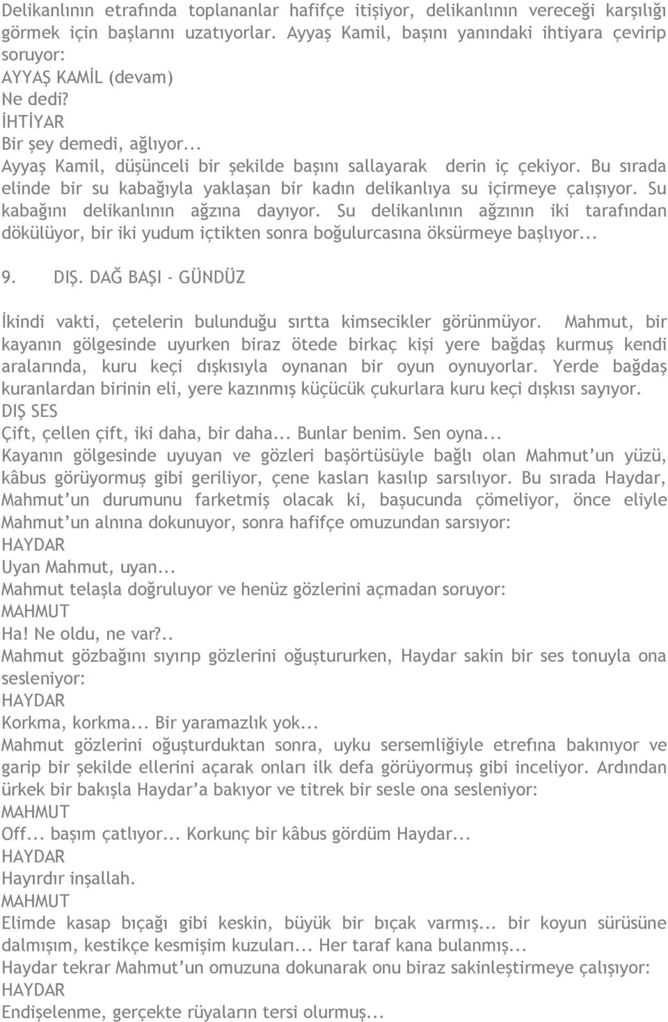 Bu sırada elinde bir su kabağıyla yaklaşan bir kadın delikanlıya su içirmeye çalışıyor. Su kabağını delikanlının ağzına dayıyor.