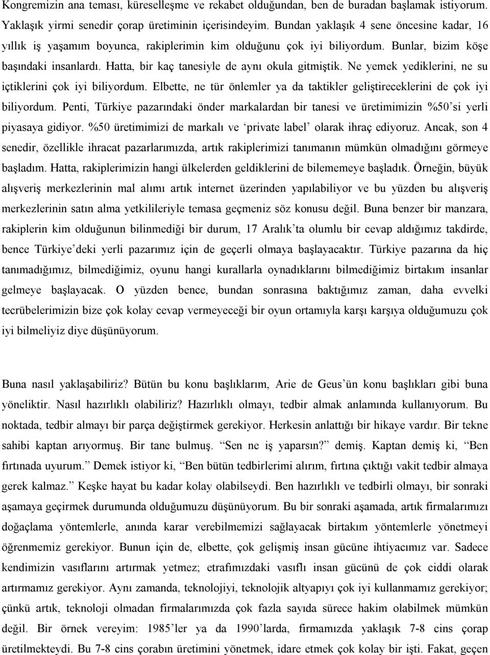 Hatta, bir kaç tanesiyle de aynı okula gitmiştik. Ne yemek yediklerini, ne su içtiklerini çok iyi biliyordum. Elbette, ne tür önlemler ya da taktikler geliştireceklerini de çok iyi biliyordum.