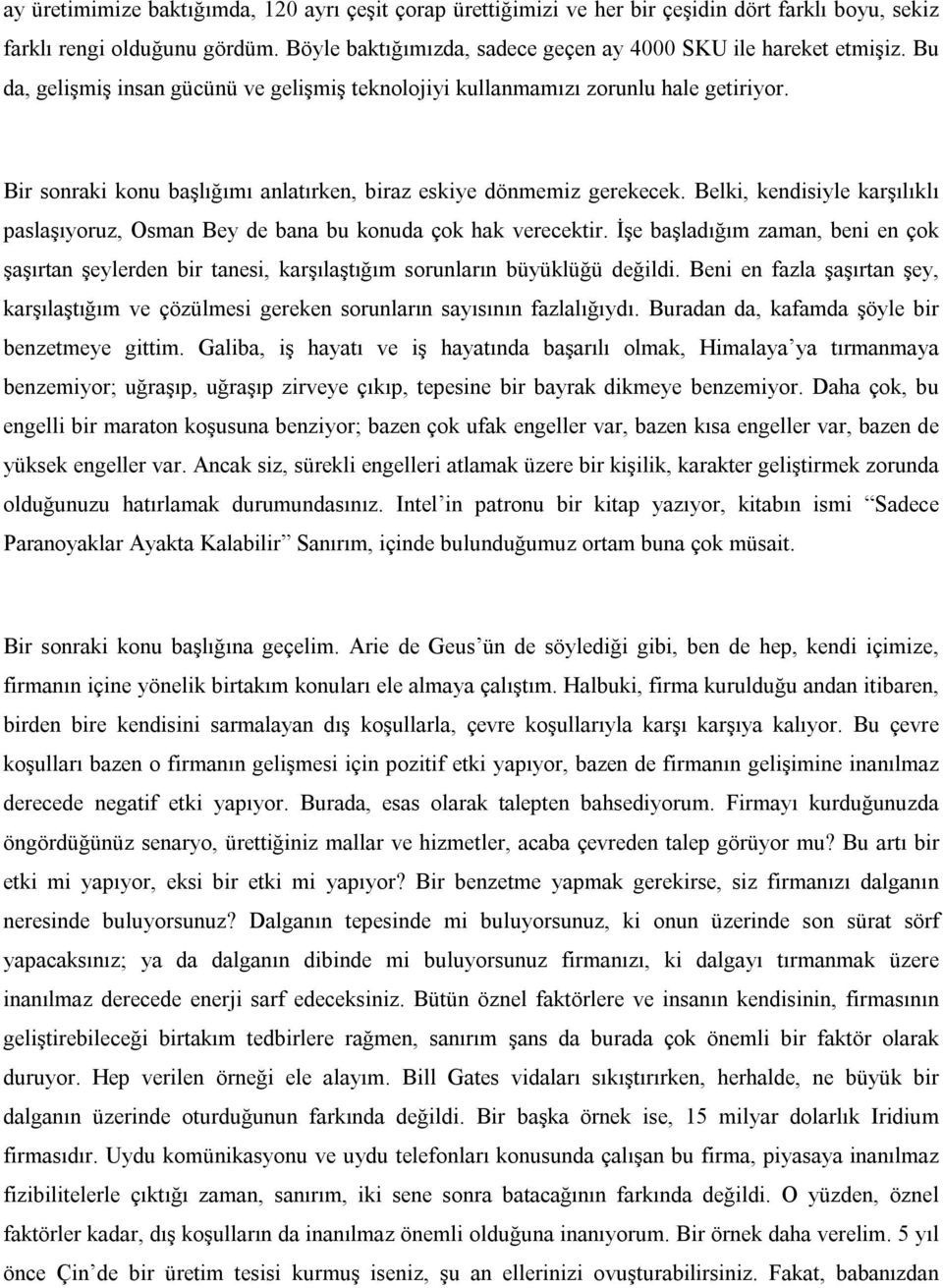 Belki, kendisiyle karşılıklı paslaşıyoruz, Osman Bey de bana bu konuda çok hak verecektir. İşe başladığım zaman, beni en çok şaşırtan şeylerden bir tanesi, karşılaştığım sorunların büyüklüğü değildi.