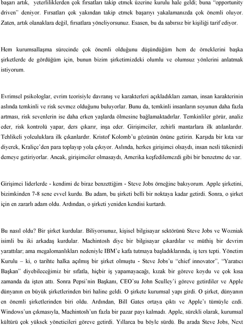 Hem kurumsallaşma sürecinde çok önemli olduğunu düşündüğüm hem de örneklerini başka şirketlerde de gördüğüm için, bunun bizim şirketimizdeki olumlu ve olumsuz yönlerini anlatmak istiyorum.