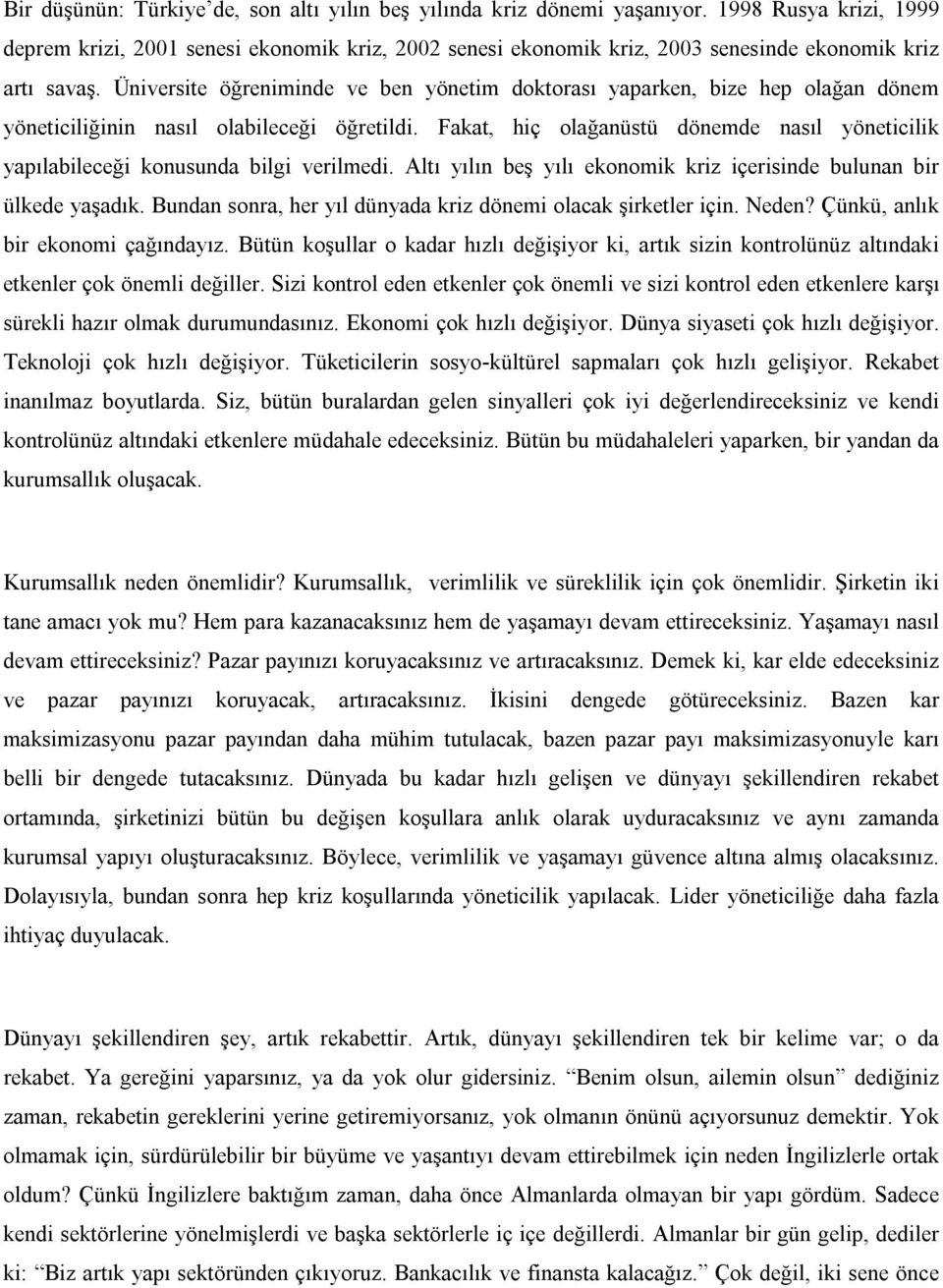 Üniversite öğreniminde ve ben yönetim doktorası yaparken, bize hep olağan dönem yöneticiliğinin nasıl olabileceği öğretildi.