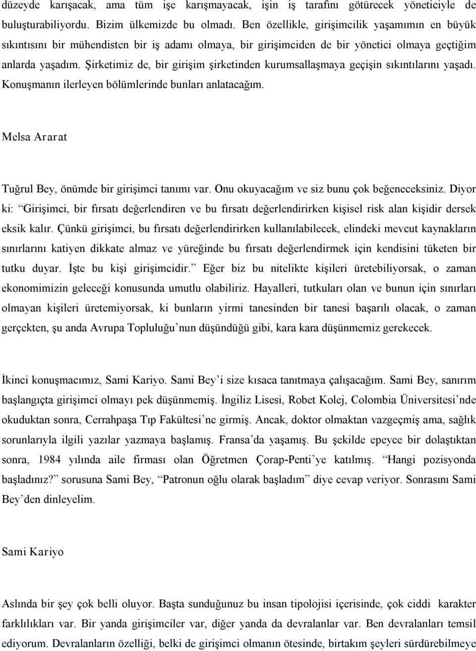 Şirketimiz de, bir girişim şirketinden kurumsallaşmaya geçişin sıkıntılarını yaşadı. Konuşmanın ilerleyen bölümlerinde bunları anlatacağım. Melsa Ararat Tuğrul Bey, önümde bir girişimci tanımı var.