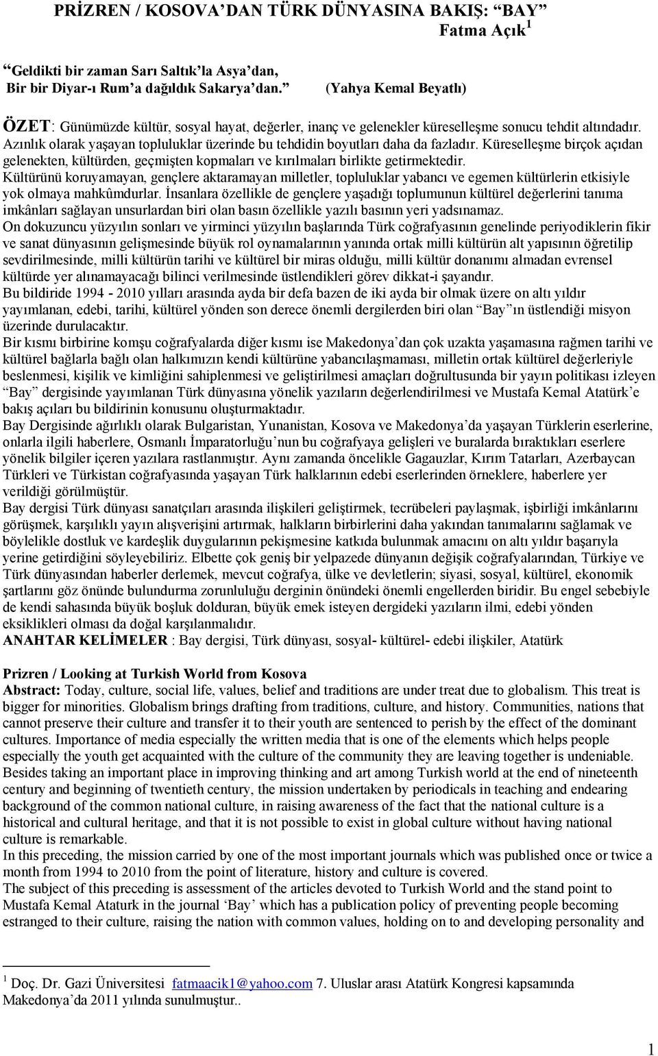 Azınlık olarak yaşayan topluluklar üzerinde bu tehdidin boyutları daha da fazladır. Küreselleşme birçok açıdan gelenekten, kültürden, geçmişten kopmaları ve kırılmaları birlikte getirmektedir.