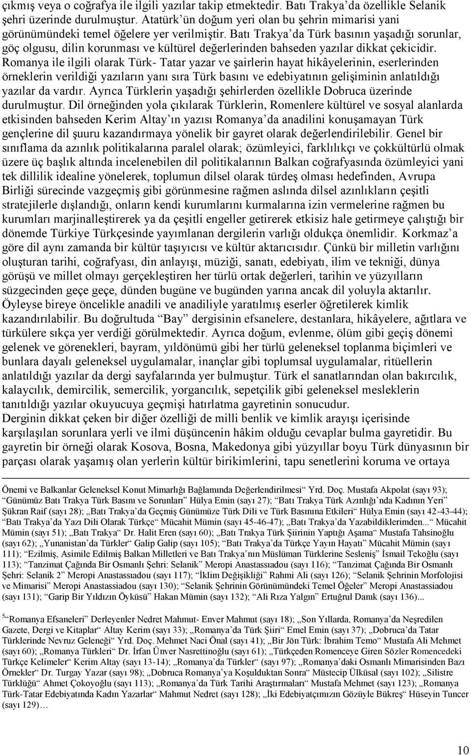 Batı Trakya da Türk basının yaģadığı sorunlar, göç olgusu, dilin korunması ve kültürel değerlerinden bahseden yazılar dikkat çekicidir.