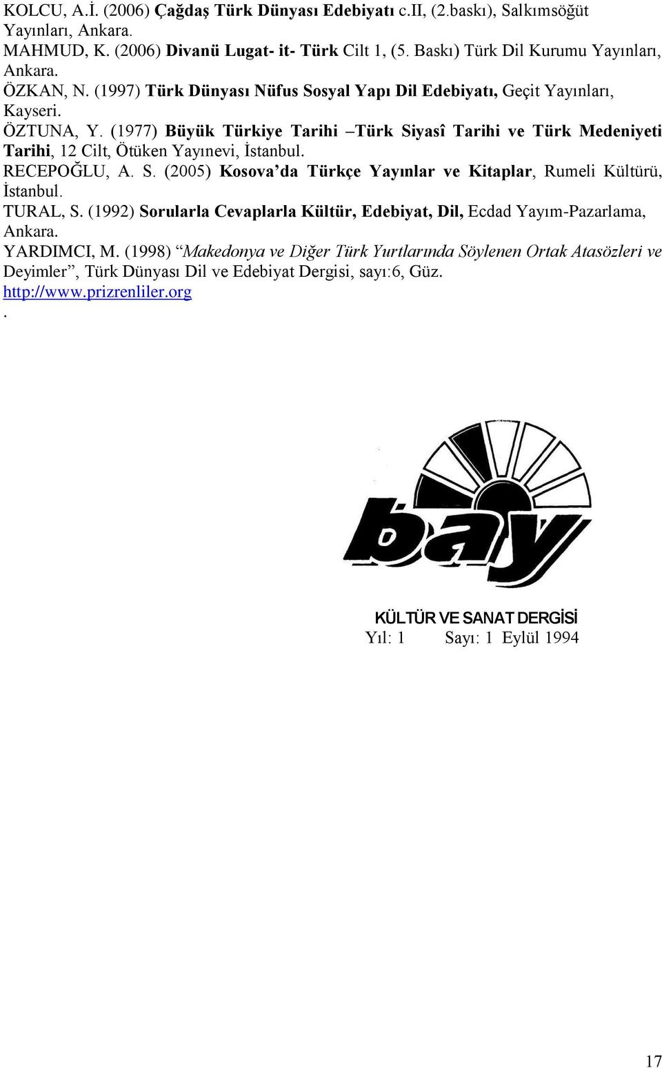 (1977) Büyük Türkiye Tarihi Türk Siyasî Tarihi ve Türk Medeniyeti Tarihi, 12 Cilt, Ötüken Yayınevi, Ġstanbul. RECEPOĞLU, A. S. (2005) Kosova da Türkçe Yayınlar ve Kitaplar, Rumeli Kültürü, Ġstanbul.