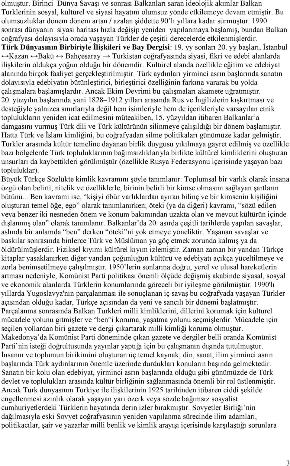 1990 sonrası dünyanın siyasi haritası hızla değiģip yeniden yapılanmaya baģlamıģ, bundan Balkan coğrafyası dolayısıyla orada yaģayan Türkler de çeģitli derecelerde etkilenmiģlerdir.