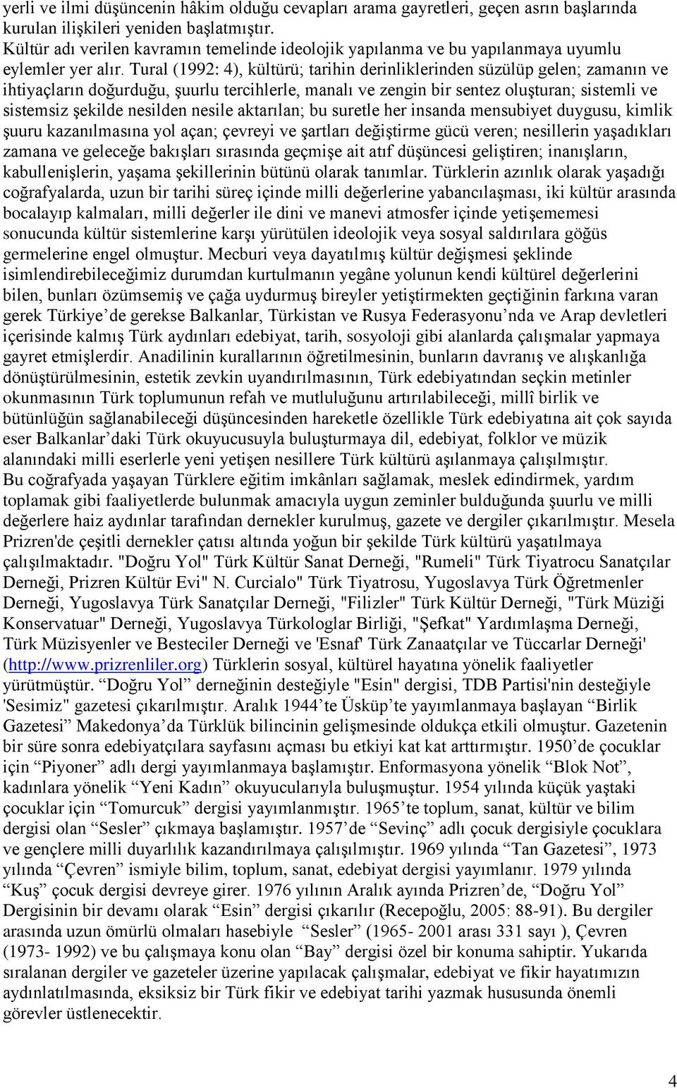 Tural (1992: 4), kültürü; tarihin derinliklerinden süzülüp gelen; zamanın ve ihtiyaçların doğurduğu, Ģuurlu tercihlerle, manalı ve zengin bir sentez oluģturan; sistemli ve sistemsiz Ģekilde nesilden