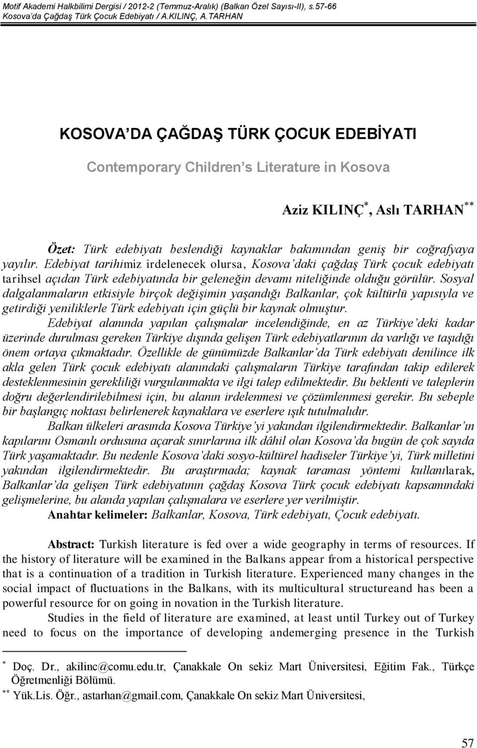 Edebiyat tarihimiz irdelenecek olursa, Kosova daki çağdaş Türk çocuk edebiyatı tarihsel açıdan Türk edebiyatında bir geleneğin devamı niteliğinde olduğu görülür.