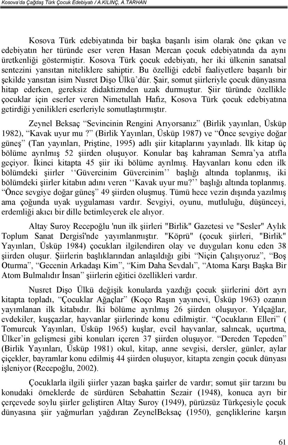 Kosova Türk çocuk edebiyatı, her iki ülkenin sanatsal sentezini yansıtan niteliklere sahiptir. Bu özelliği edebî faaliyetlere başarılı bir şekilde yansıtan isim Nusret Dişo Ülkü dür.