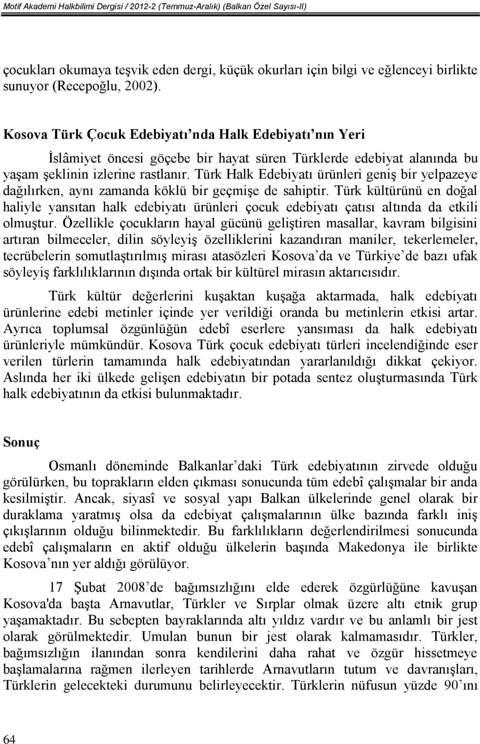 Türk Halk Edebiyatı ürünleri geniş bir yelpazeye dağılırken, aynı zamanda köklü bir geçmişe de sahiptir.