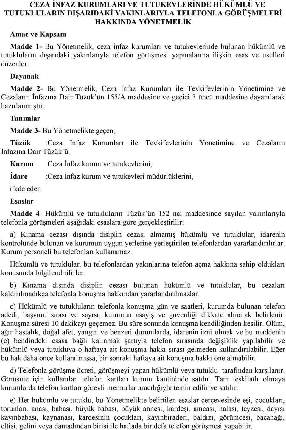 Dayanak Madde - Bu Yönetmelik, Ceza İnfaz Kurumlarõ ile Tevkifevlerinin Yönetimine ve Cezalarõn İnfazõna Dair Tüzük ün /A maddesine ve geçici üncü maddesine dayanõlarak hazõrlanmõştõr.