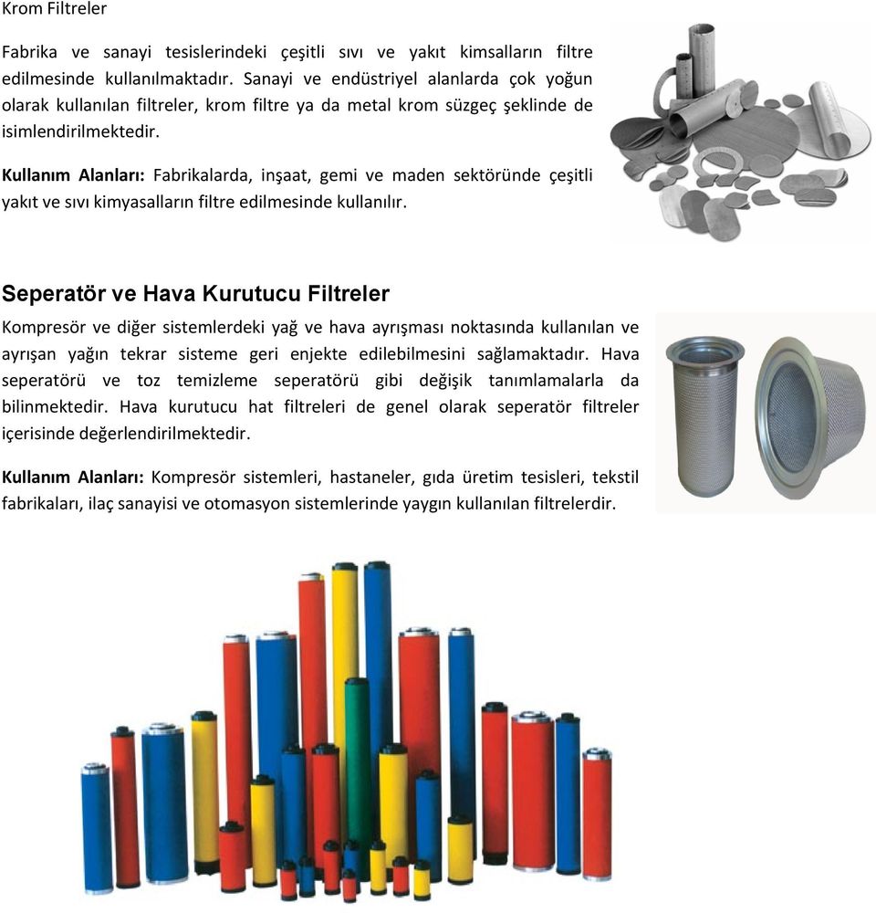 Kullanım Alanları: Fabrikalarda, inşaat, gemi ve maden sektöründe çeşitli yakıt ve sıvı kimyasalların filtre edilmesinde kullanılır.