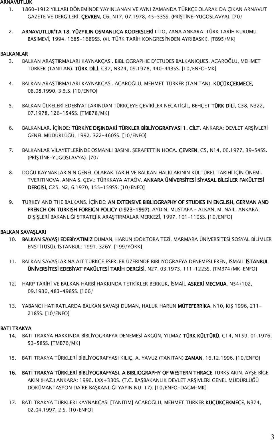 BALKAN ARAŞTIRMALARI KAYNAKÇASI. BIBLIOGRAPHIE D ETUDES BALKANIQUES. ACAROĞLU, MEHMET TÜRKER (TANITAN). TÜRK DİLİ, C37, N324, 09.1978, 440-443SS. [10/ENFO-MK] 4. BALKAN ARAŞTIRMALARI KAYNAKÇASI.