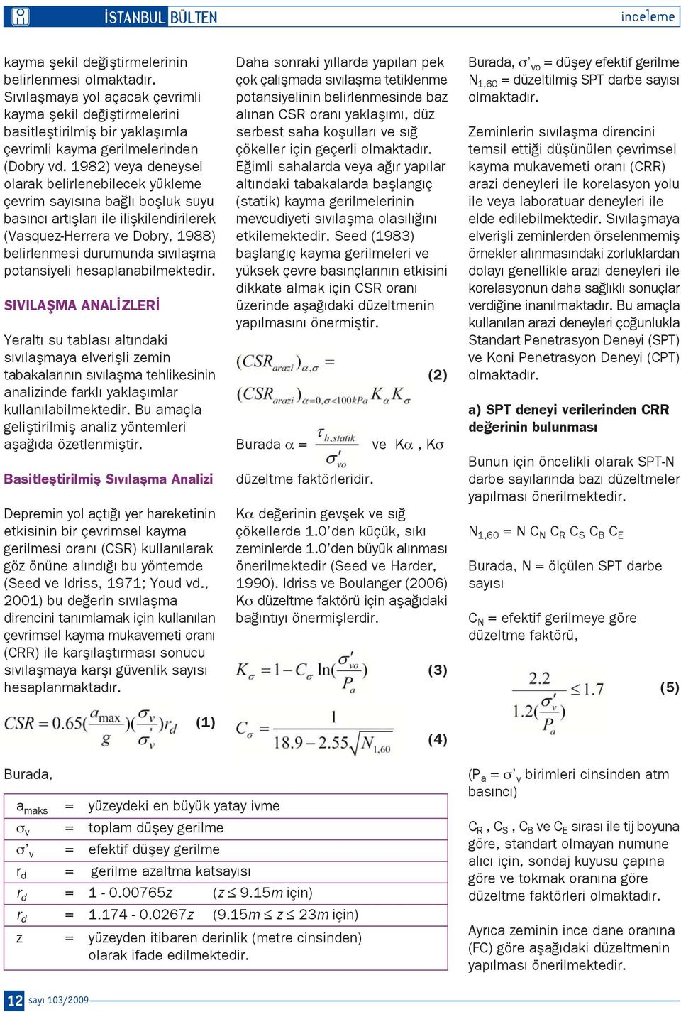 1982) veya deneysel olarak belirlenebilecek yükleme çevrim say s na ba l boflluk suyu bas nc art fllar ile iliflkilendirilerek (Vasquez-Herrera ve Dobry, 1988) belirlenmesi durumunda s v laflma