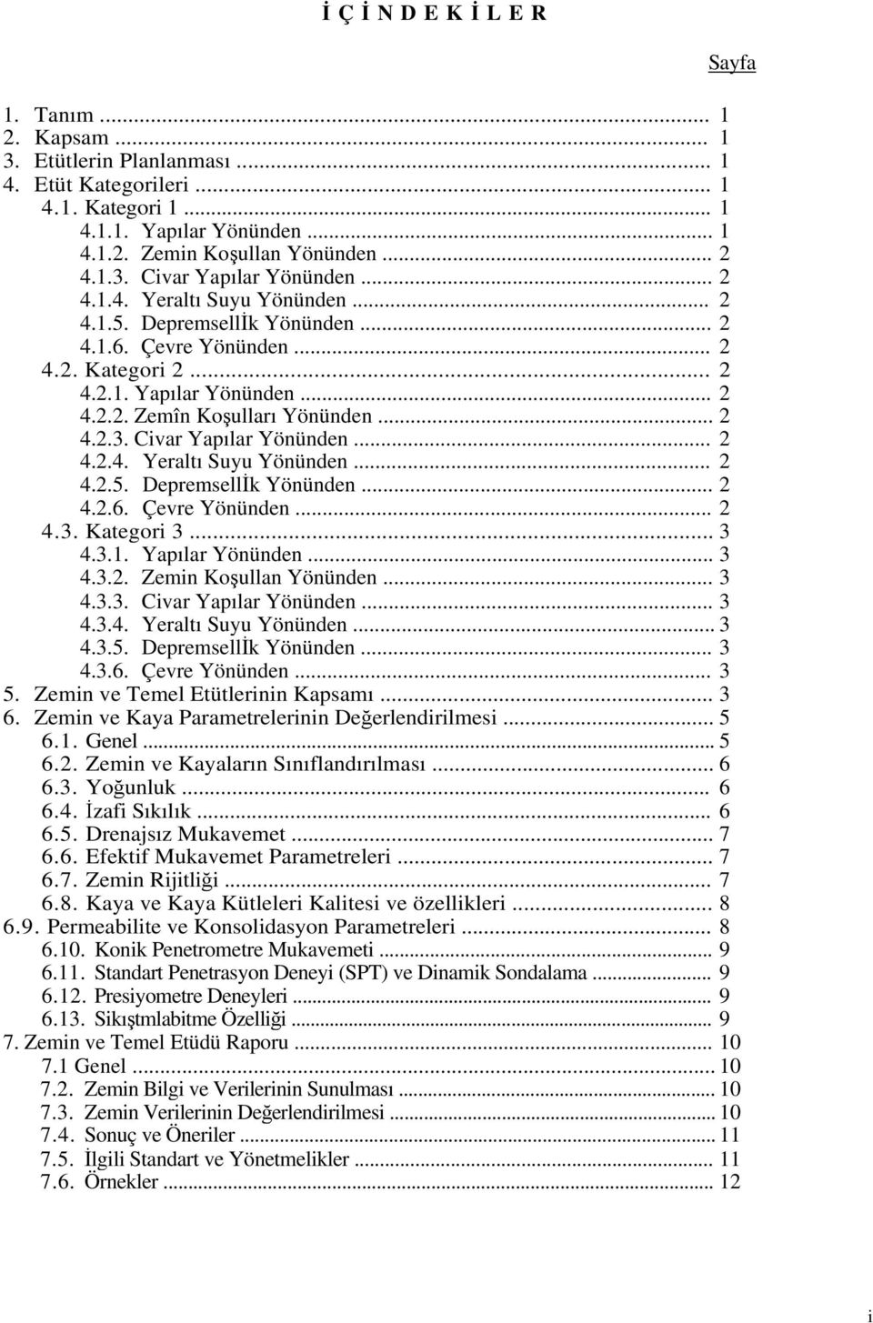 Civar Yapılar Yönünden... 2 4.2.4. Yeraltı Suyu Yönünden... 2 4.2.5. Depremsellİk Yönünden... 2 4.2.6. Çevre Yönünden... 2 4.3. Kategori 3... 3 4.3.1. Yapılar Yönünden... 3 4.3.2. Zemin Koşullan Yönünden.