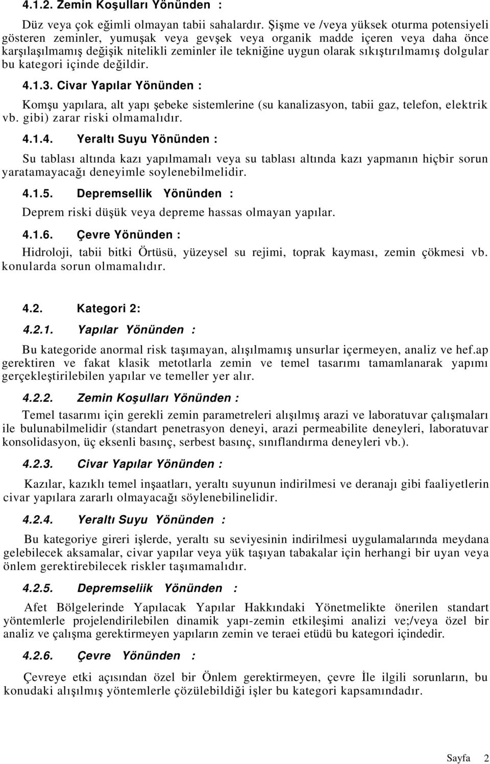 sıkıştırılmamış dolgular bu kategori içinde değildir. 4.1.3. Civar Yapılar Yönünden : Komşu yapılara, alt yapı şebeke sistemlerine (su kanalizasyon, tabii gaz, telefon, elektrik vb.