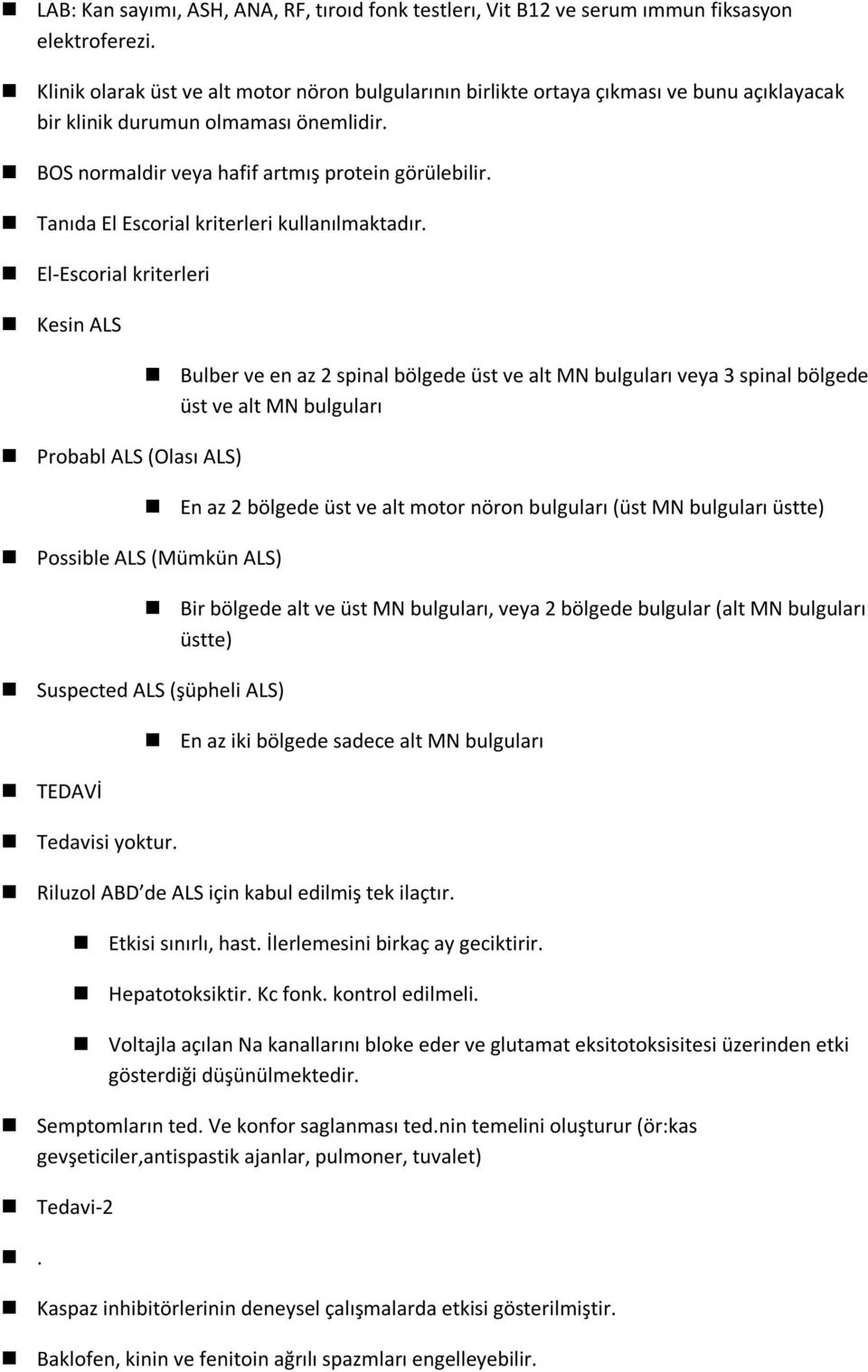 Tanıda El Escorial kriterleri kullanılmaktadır. El-Escorial kriterleri Kesin ALS Probabl ALS (Olası ALS) Possible ALS (Mümkün ALS) Suspected ALS (şüpheli ALS) TEDAVİ Tedavisi yoktur.