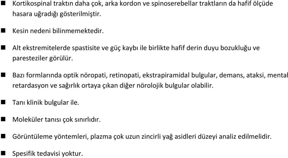 Bazı formlarında optik nöropati, retinopati, ekstrapiramidal bulgular, demans, ataksi, mental retardasyon ve sağırlık ortaya çıkan diğer nörolojik