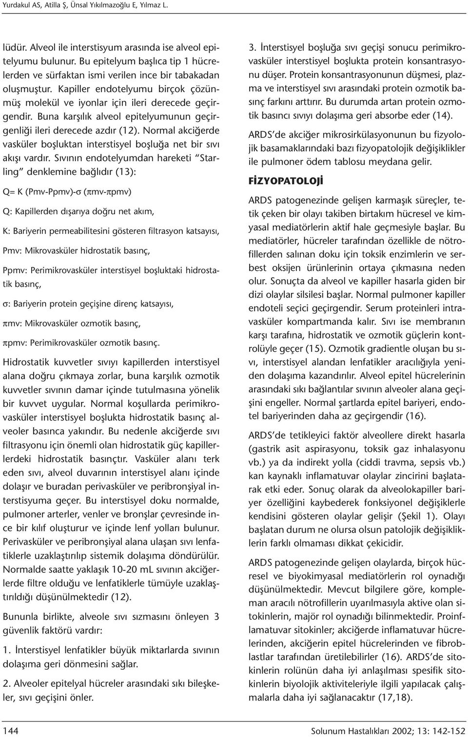 Buna karşılık alveol epitelyumunun geçirgenliği ileri derecede azdır (12). Normal akciğerde vasküler boşluktan interstisyel boşluğa net bir sıvı akışı vardır.