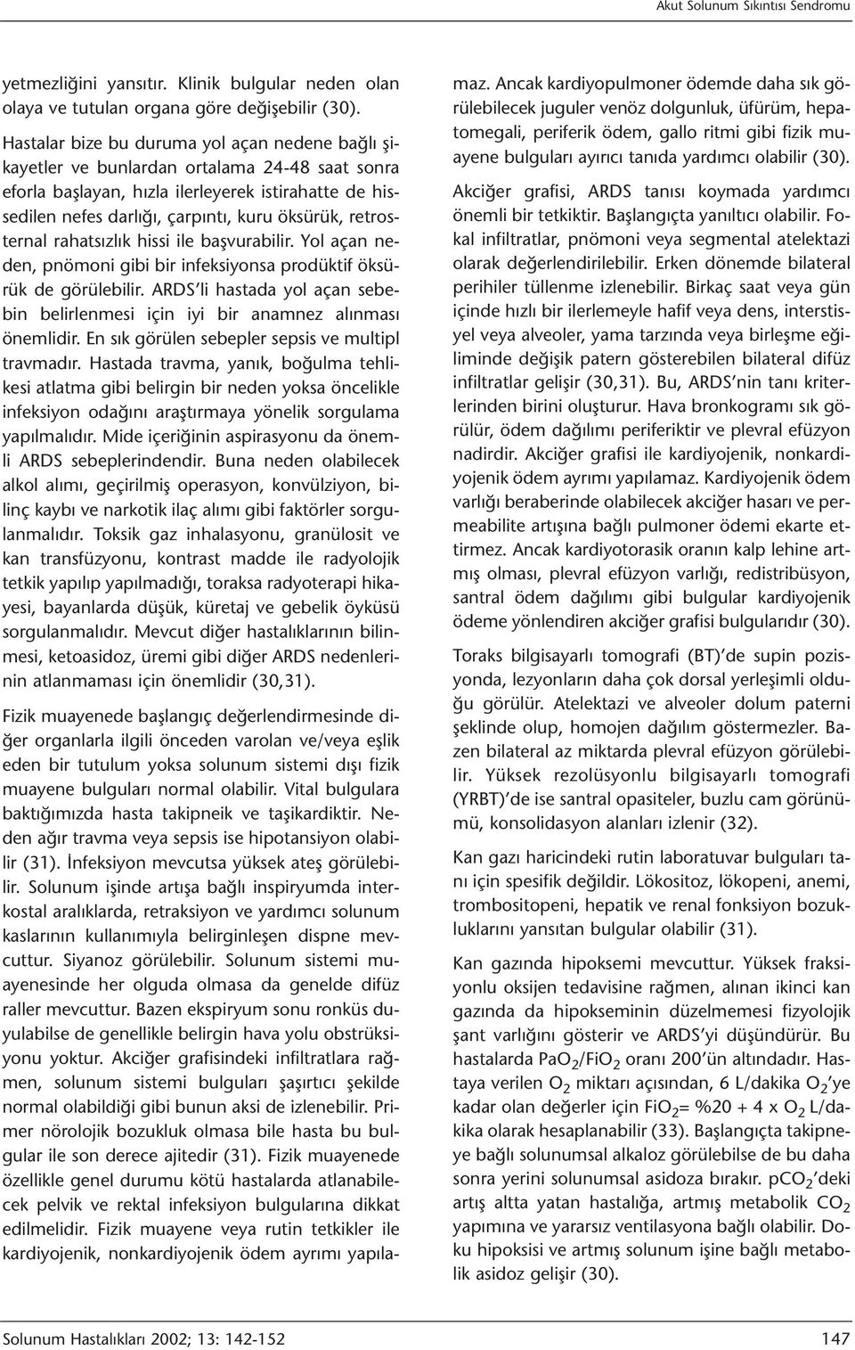 retrosternal rahatsızlık hissi ile başvurabilir. Yol açan neden, pnömoni gibi bir infeksiyonsa prodüktif öksürük de görülebilir.