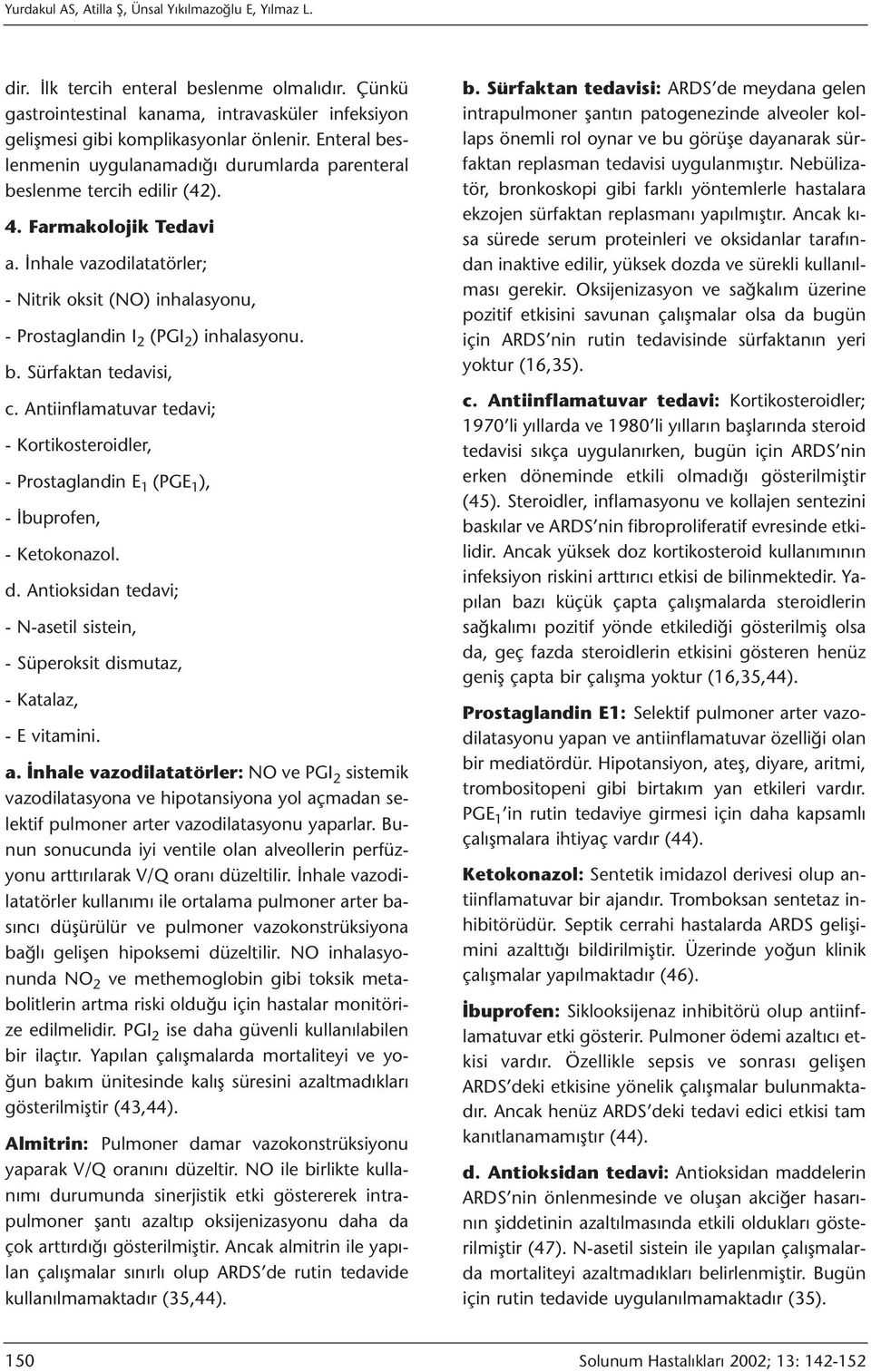 İnhale vazodilatatörler; - Nitrik oksit (NO) inhalasyonu, - Prostaglandin I 2 (PGI 2 ) inhalasyonu. b. Sürfaktan tedavisi, c.