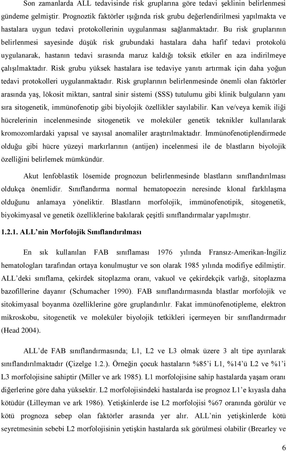 Bu risk gruplarının belirlenmesi sayesinde düşük risk grubundaki hastalara daha hafif tedavi protokolü uygulanarak, hastanın tedavi sırasında maruz kaldığı toksik etkiler en aza indirilmeye