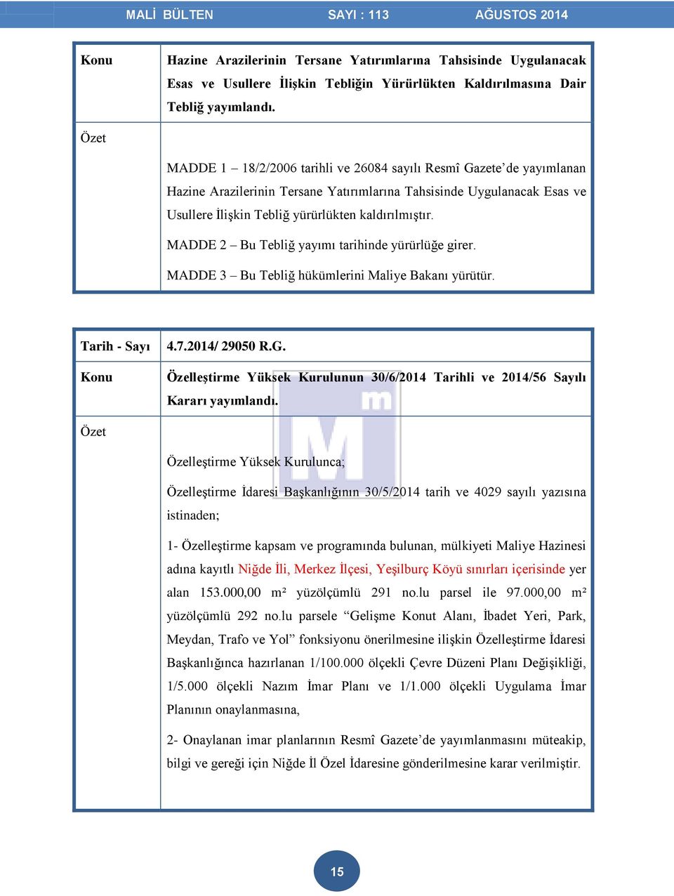 MADDE 2 Bu Tebliğ yayımı tarihinde yürürlüğe girer. MADDE 3 Bu Tebliğ hükümlerini Maliye Bakanı yürütür. 4.7.2014/ 29050 R.G.