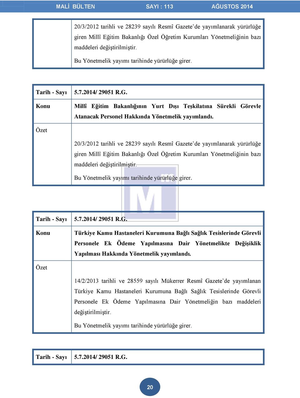 Bu Yönetmelik yayımı tarihinde yürürlüğe girer. 5.7.2014/ 29051 R.G.