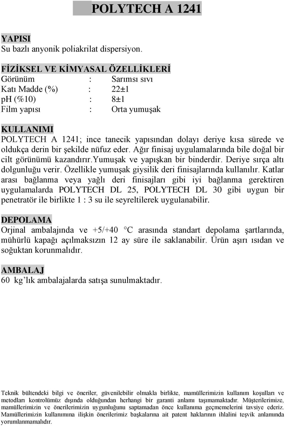 Ağır finisaj uygulamalarında bile doğal bir cilt görünümü kazandırır.yumuşak ve yapışkan bir binderdir. Deriye sırça altı dolgunluğu verir. Özellikle yumuşak giysilik deri finisajlarında kullanılır.